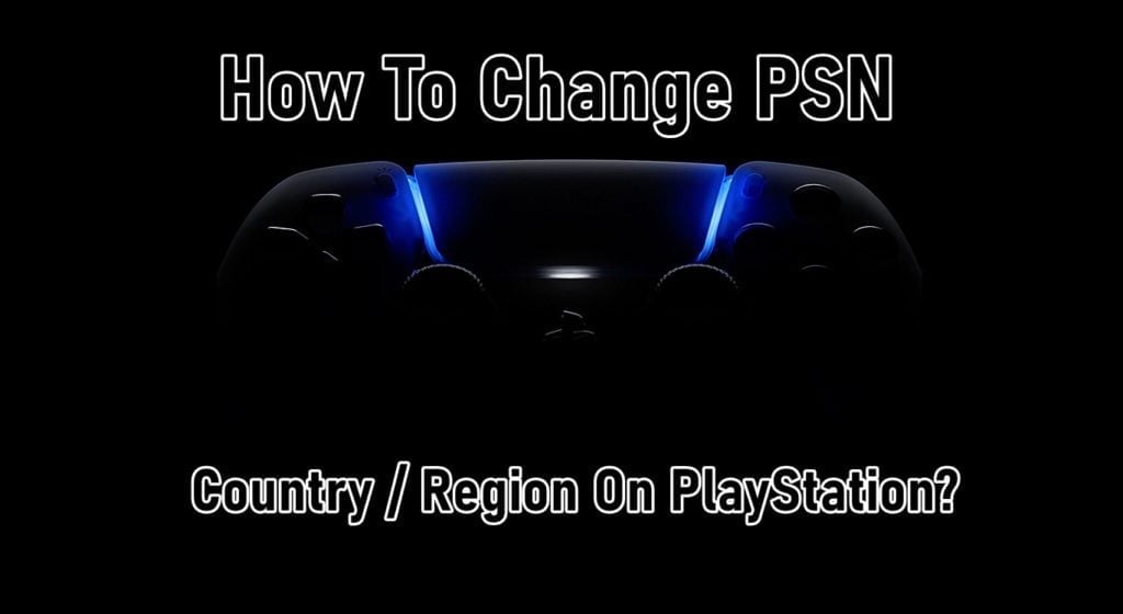 How to Change PSN Region on PS4 and PS5 in 2024